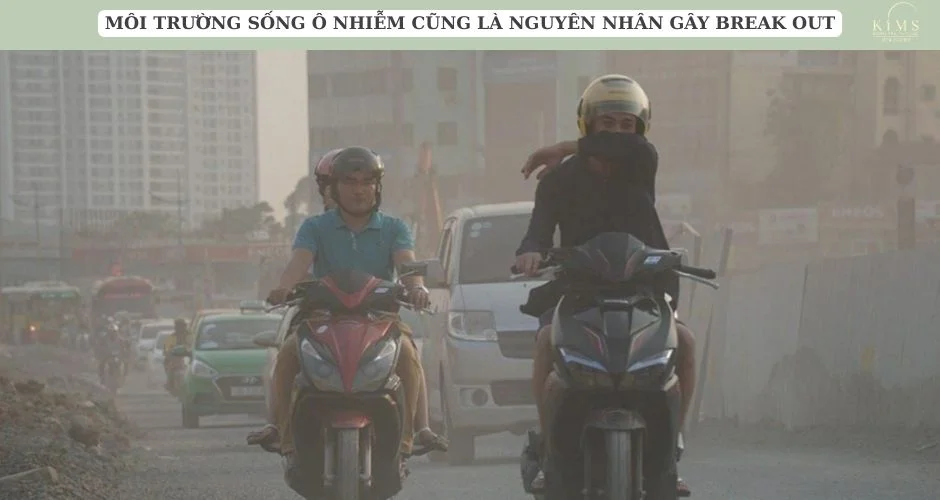 Môi trường sống ô nhiễm cũng là nguyên nhân gây break out.