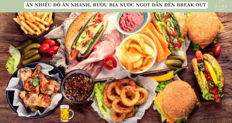 Ăn nhiều đồ ăn nhanh, rượu bia nước ngọt dẫn đến break out.