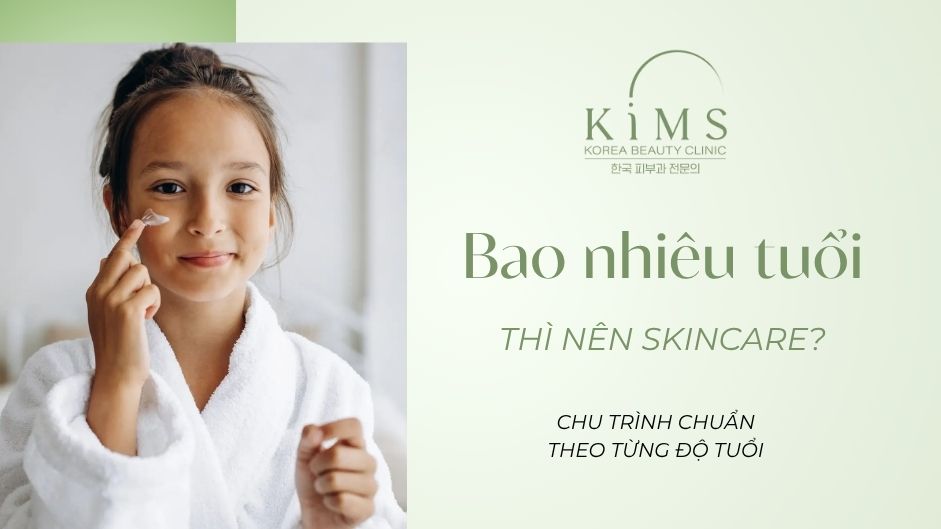 Bao nhiêu tuổi thì nên skincare? Chu trình chuẩn theo từng độ tuổi